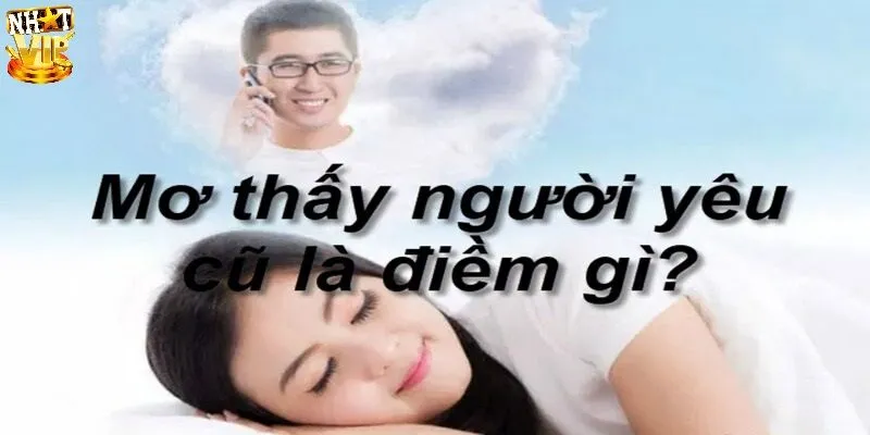Mơ Thấy Người Yêu Cũ Là Điềm Gì, Đánh Số Lô Đề Nào Về Bờ? Mơ Thấy Người Yêu Cũ Là Điềm Gì, Đánh Số Lô Đề Nào Về Bờ?
